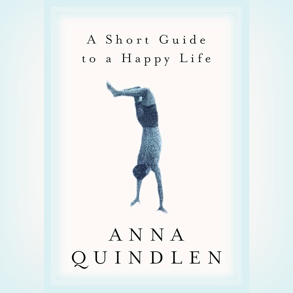 A Short Guide to a Happy Life by Anna Quindlen
